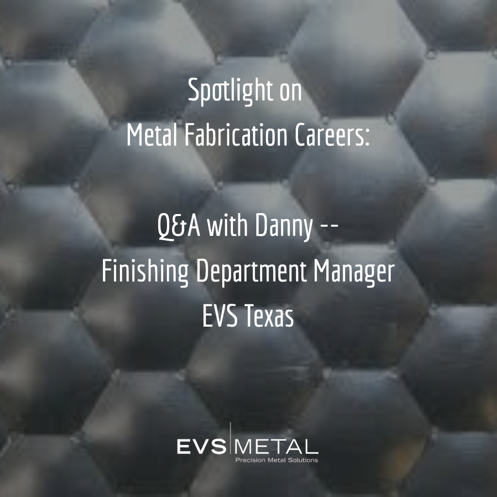 Spotlight on Metal Finishing Q&A with Danny, EVS Metal Texas